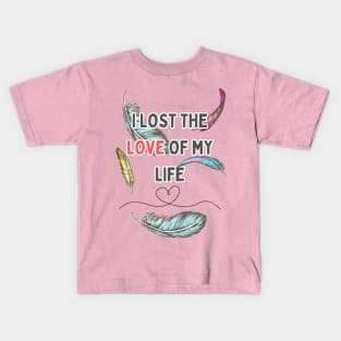 i lost the love of my life Kids T-Shirt